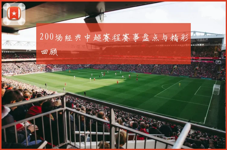 200场经典中超赛程赛事盘点与精彩回顾