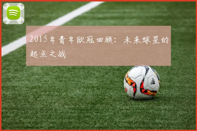 2015年青年欧冠回顾：未来球星的起点之战