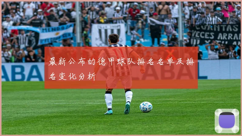 最新公布的德甲球队排名名单及排名变化分析